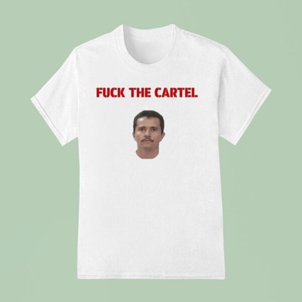 Nemesio Oseguera Cervantes Fuck The Cartel T Shirt