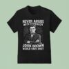 Never Argue With Somebody John Brown Would Have Sho T Shirt