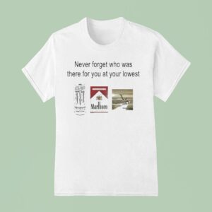 Never Forget Who Was There For You At Your Lowest Monster Cigarettes Marlboro Creed T Shirt