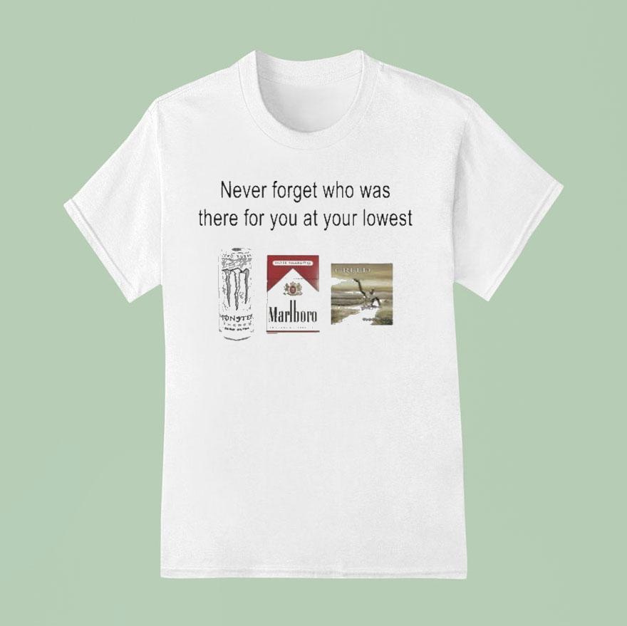 Never Forget Who Was There For You At Your Lowest Monster Cigarettes Marlboro Creed T Shirt