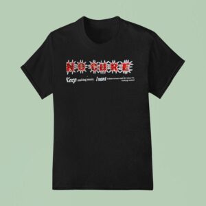 No Cure Keep Making Music I Want To Listen To More Mid Hc When I M Fcking Wasted T Shirt