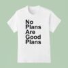 No Plans Are Good Plans T Shirt