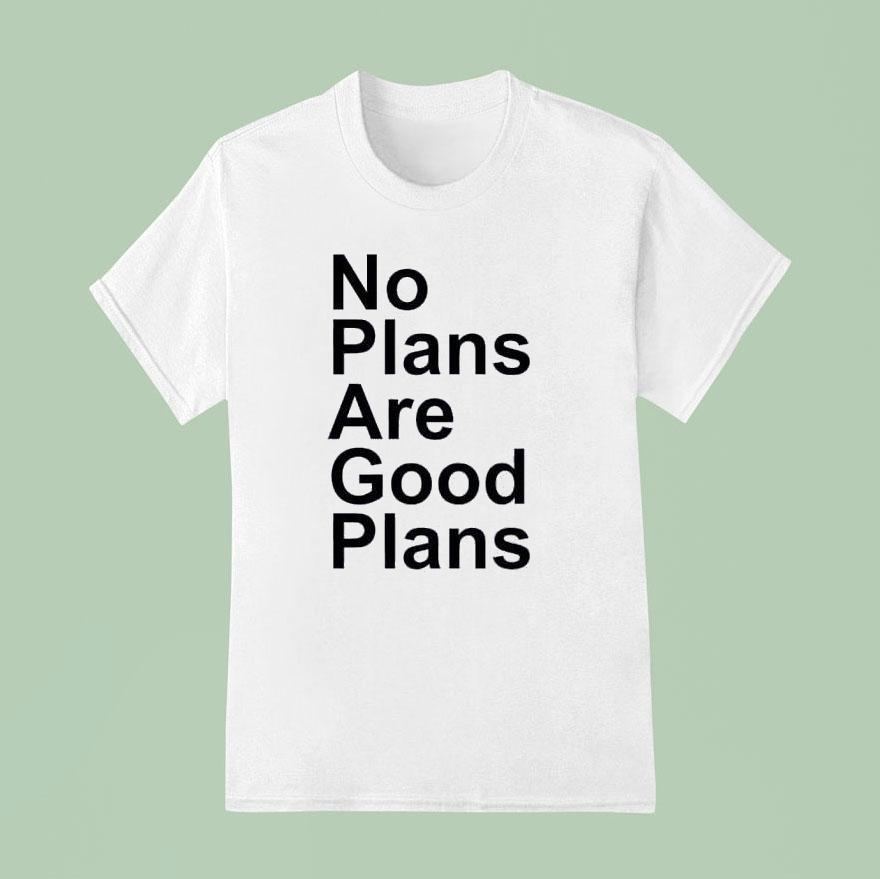 No Plans Are Good Plans T Shirt