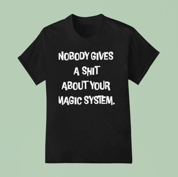 Nobody Gives A Sht About Your Magic System T Shirt