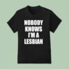 Nobody Knows I M A Lesbian New T Shirt