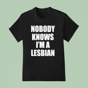 Nobody Knows I M A Lesbian New T Shirt