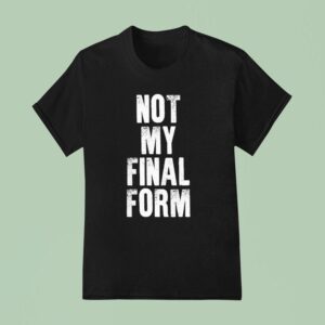 Not My Final Form T Shirt