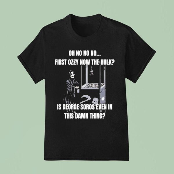 Oh No No No First Ozzy Now The Hulk Is George Soros Even In This Damn Thing Grim Reaper T Shirt