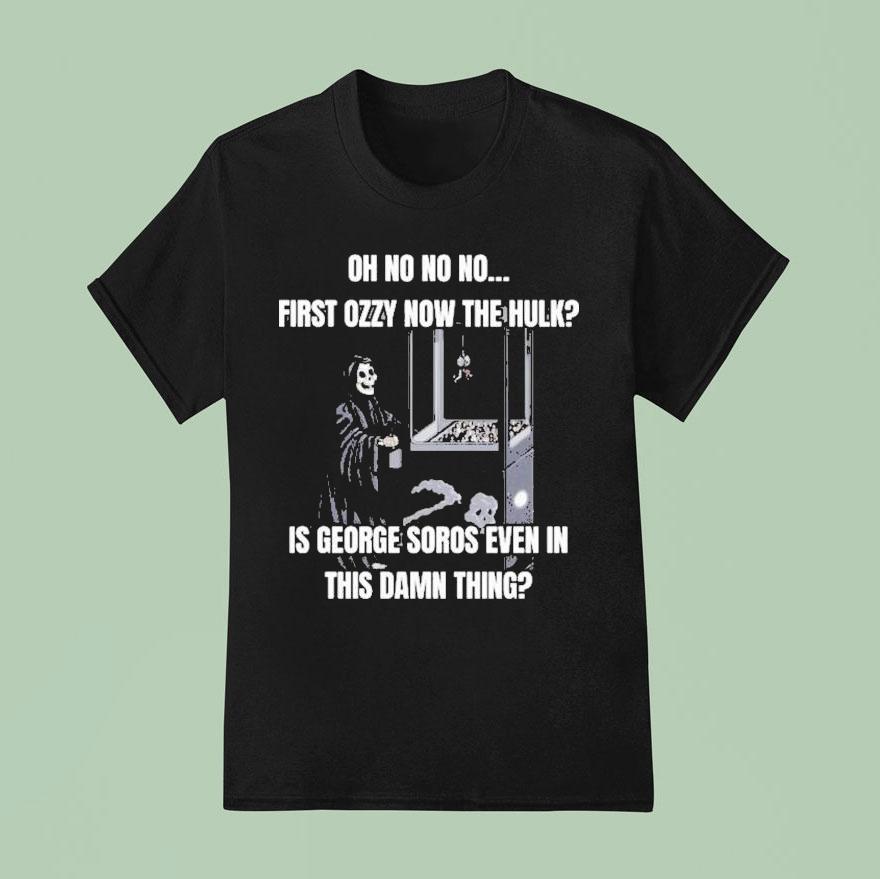 Oh No No No First Ozzy Now The Hulk Is George Soros Even In This Damn Thing Grim Reaper T Shirt