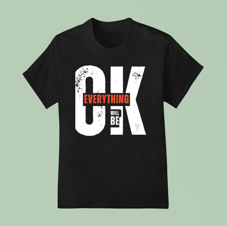 Ok Everything Will Be T Shirt