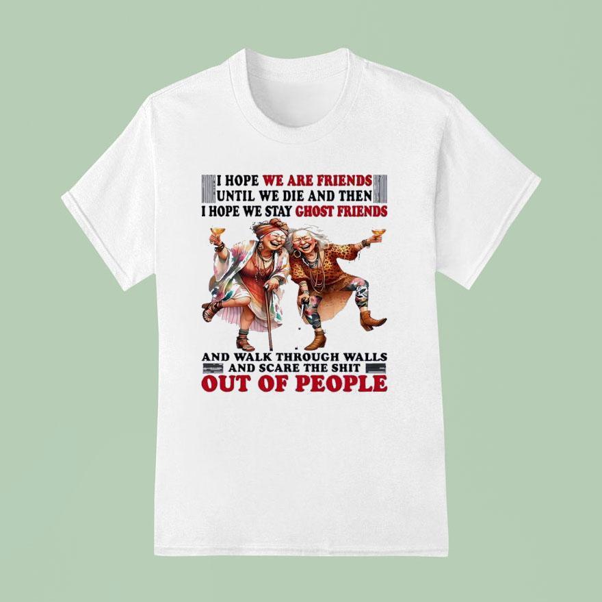 Old Lady I Hope We Are Friends Until We Die And Then I Hope We Stay Ghost Friends T Shirt