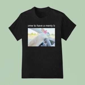Omw To Have A Menty B T Shirt