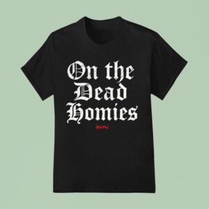 On The Dead Homies Hunnid T Shirt
