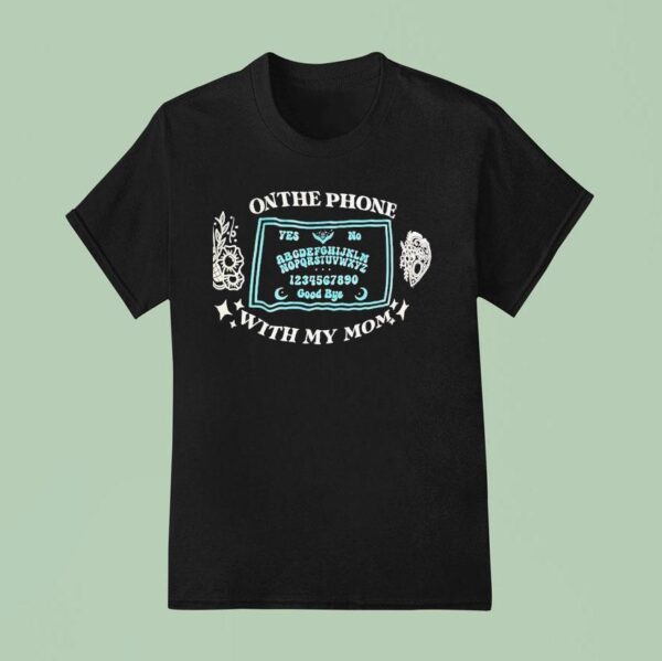 On The Phone With My Mom T Shirt