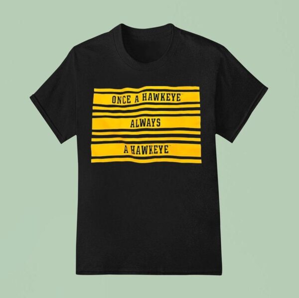 Once A Hawkeye Always A Hawkeye T Shirt