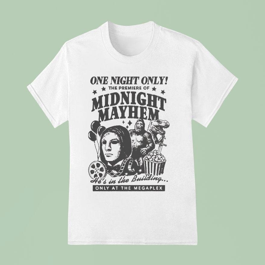 One Night Only The Premiere Of Midnight Mayhem He S In The Building Only At The Megaplex S T Shirt