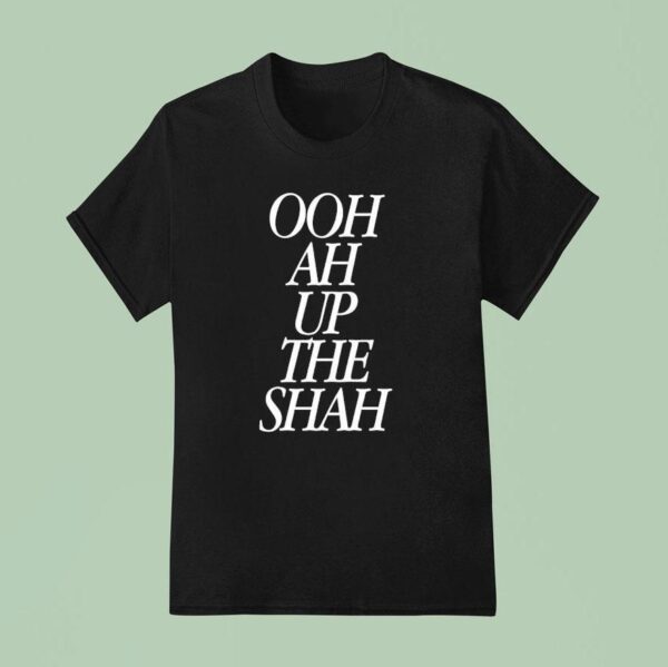 Ooh Ah Up The Shah T Shirt