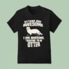 Otters Are Awesome I Am Awesome Therefore I Man Otter T Shirt