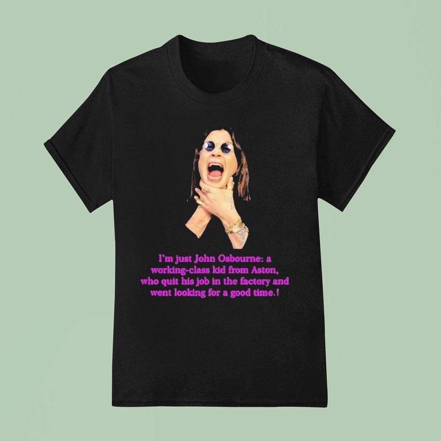 Ozzy I M Just John Osbourne A Working Class Kid Kids From Aston Who Quit His Job In The Factory And Went Looking For A Good Time T Shirt