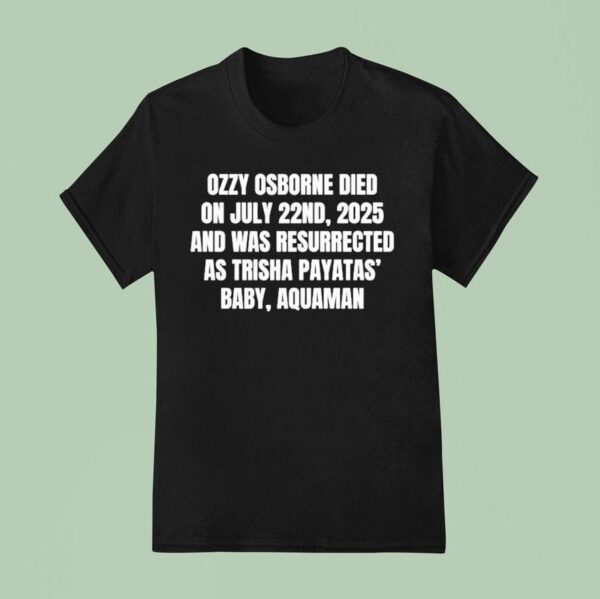 Ozzy Osborne Died On July Nd And Was Resurrected As Trisha Payatas Baby Aquaman T Shirt
