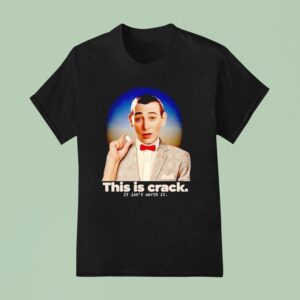 Paul Reubens This Is Crack It Isn T Worth I T Shirt