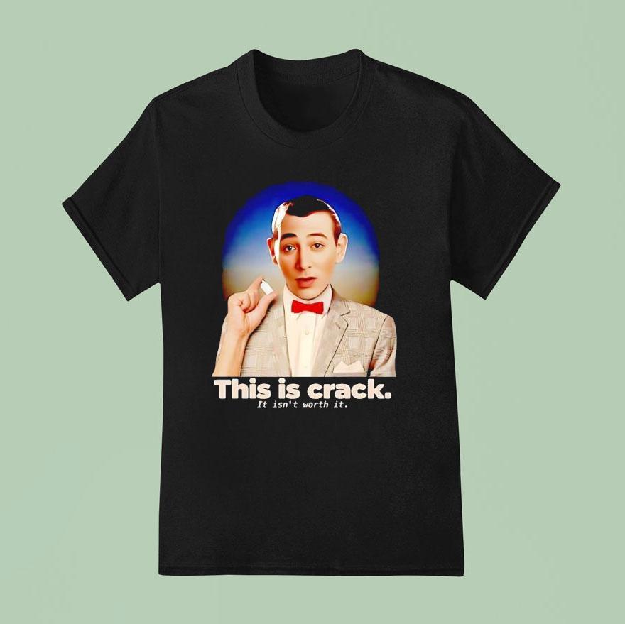 Paul Reubens This Is Crack It Isn T Worth I T Shirt