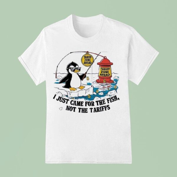 Penguin Tariff Zone Ahead I Just Came For The Fsh Not The Tariffs T Shirt