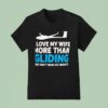Plane I Love My Wife More Than Gliding But Don T Make Me Prove I T Shirt