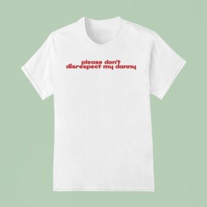 Please Don T Disrespect My Danny T Shirt
