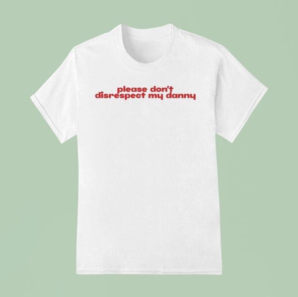 Please Don T Disrespect My Danny T Shirt