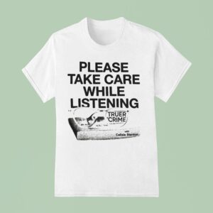 Please Take Care While Listening Truer Crime With Celisia Stanton T Shirt