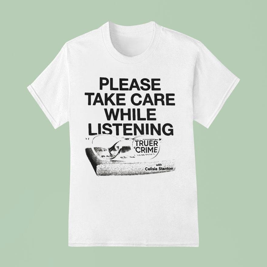 Please Take Care While Listening Truer Crime With Celisia Stanton T Shirt