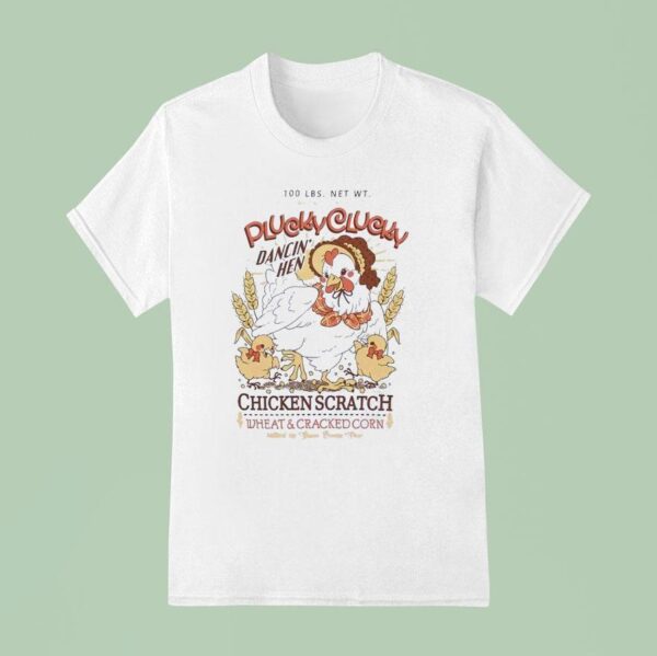 Plucky Clucky Dancing Hen Chicken Scratch Wheat And Cracked Corn T Shirt