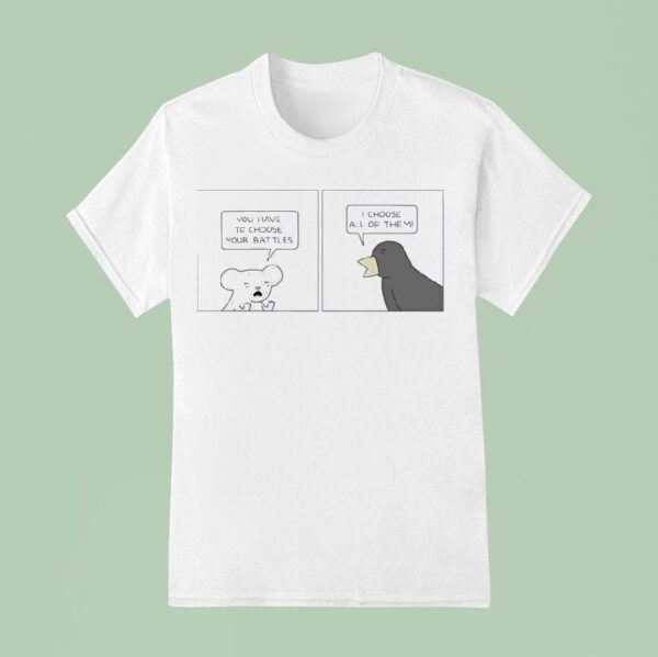 Poorly Drawn Lines You Have To Choose Your Battles I Choose All Of Them T Shirt