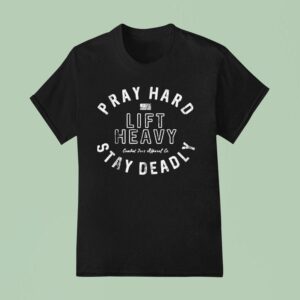 Pray Hard Lift Heavy Stay Deadly T Shirt