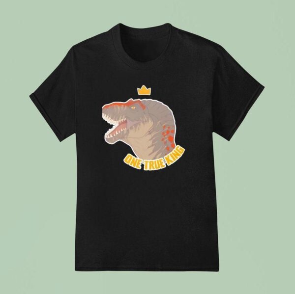 Prehistoric Dinosaur T Rex One True King T Shirt