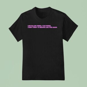 President Like Fallen Trees I Can Swing I Don T Want To Behave Like This Again T Shirt