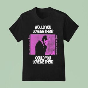President Would You Love Me Then Could You Love Me Then T Shirt
