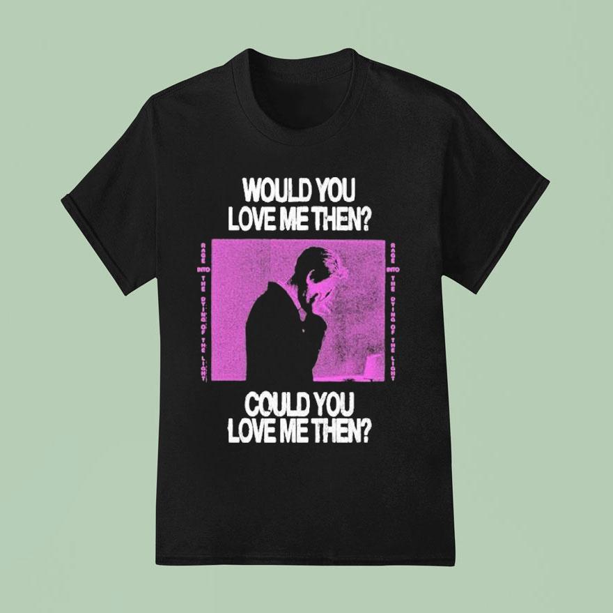 President Would You Love Me Then Could You Love Me Then T Shirt