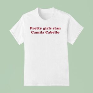 Pretty Girls Stan Camila Cabello T Shirt