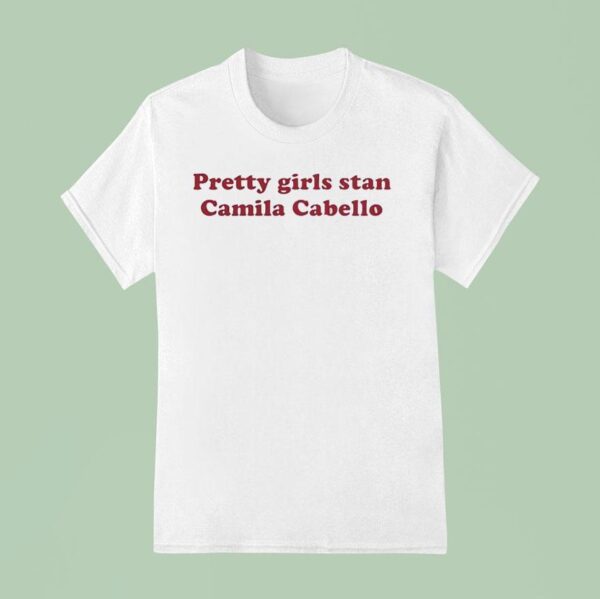 Pretty Girls Stan Camila Cabello T Shirt