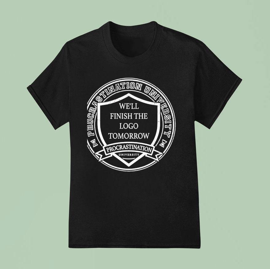 Procrastination University Logo We Ll Finish The Logo Tomorrow T Shirt