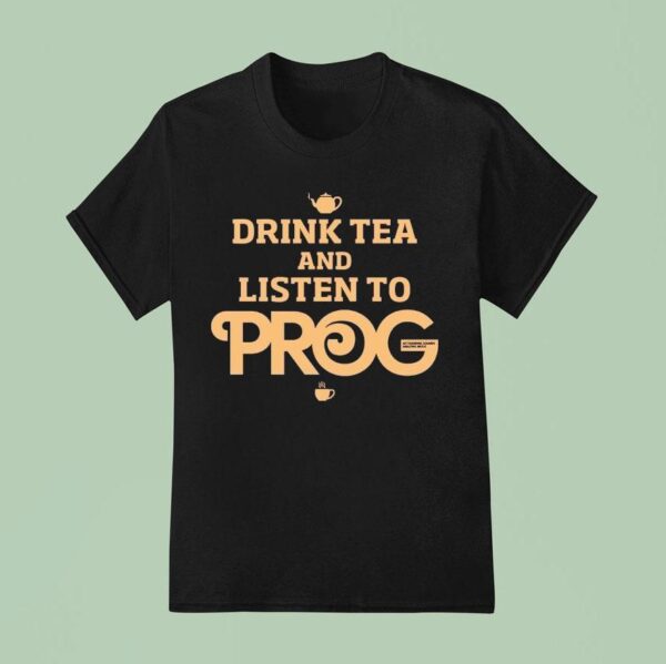 Prog Magazine Drink Tea And Listen To Prog T Shirt