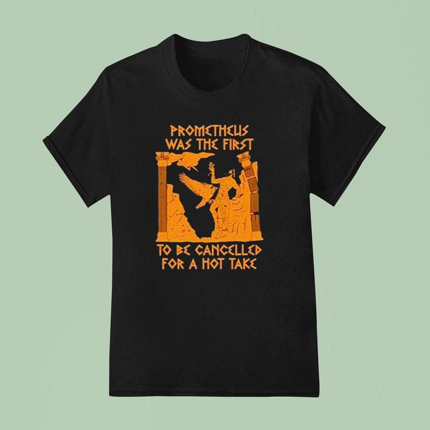 Prometheus Was The First To Be Cancelled For A Hot Take T Shirt