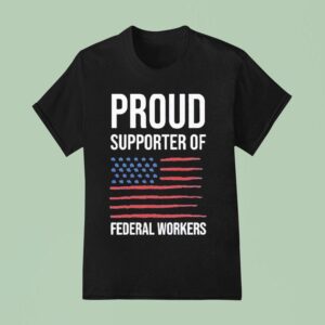 Proud Supporter Of Federal Workers T Shirt