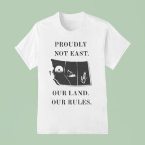 Proudly Not East Our Land Our Rules T Shirt