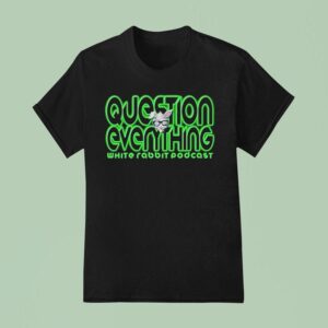 Question Everything White Rabbit Podcas T Shirt