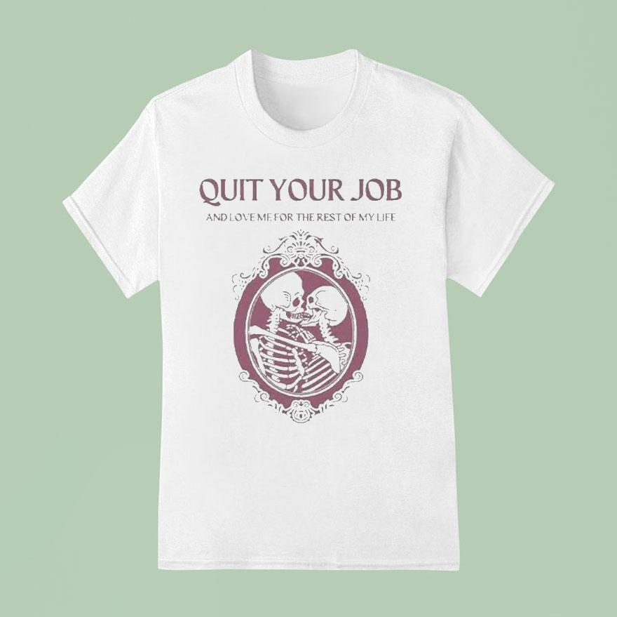 Quit Your Job And Love Me For The Rest Of My Life Skeleton T Shirt