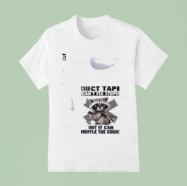 Racoon Duct Tape Can T Fix Stupid But I Can Muffle The Sound T Shirt