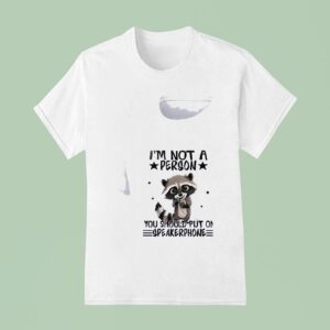 Racoon I M Not A Person You Should Put On Speakerphone T Shirt